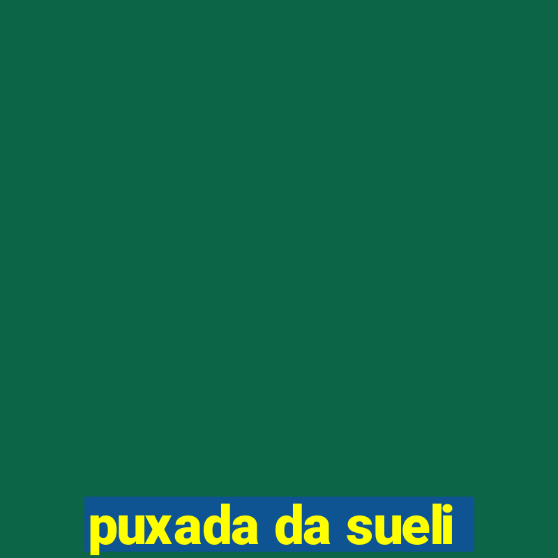 puxada da sueli